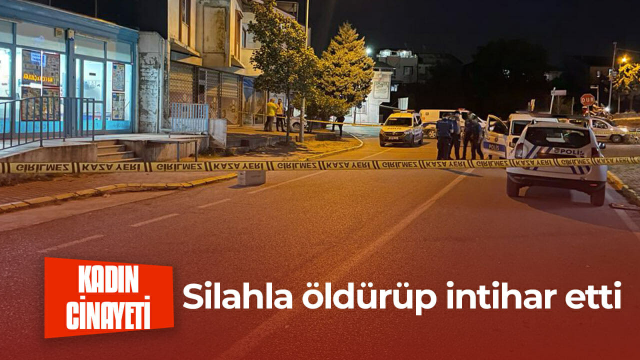 Kadın cinayeti: Silahla öldürüp intihar etti