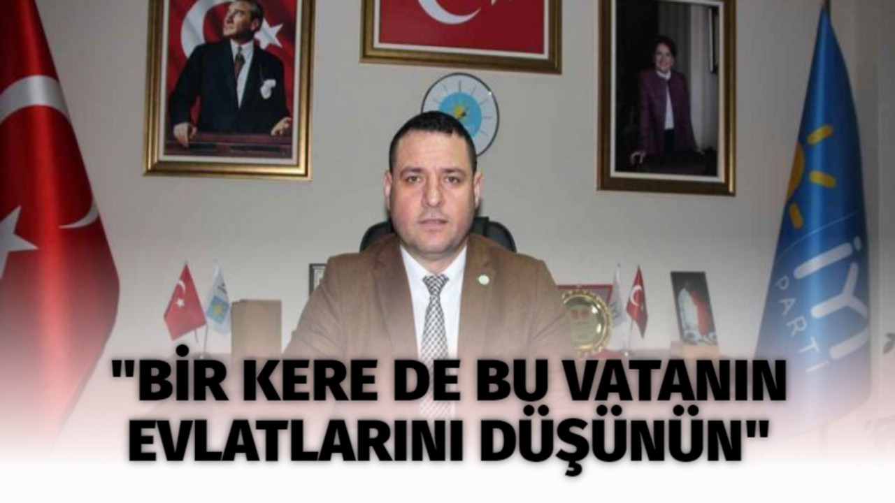 "Bir kere de bu vatanın evlatlarını düşünün"