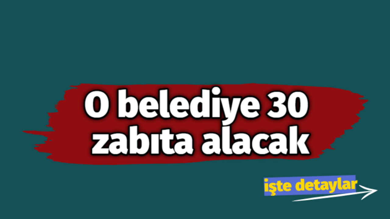 O belediye 30 zabıta alacak