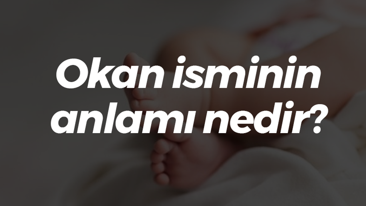 Okan isminin anlamı nedir?