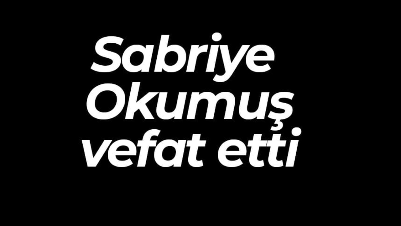 Sabriye Okumuş vefat etti