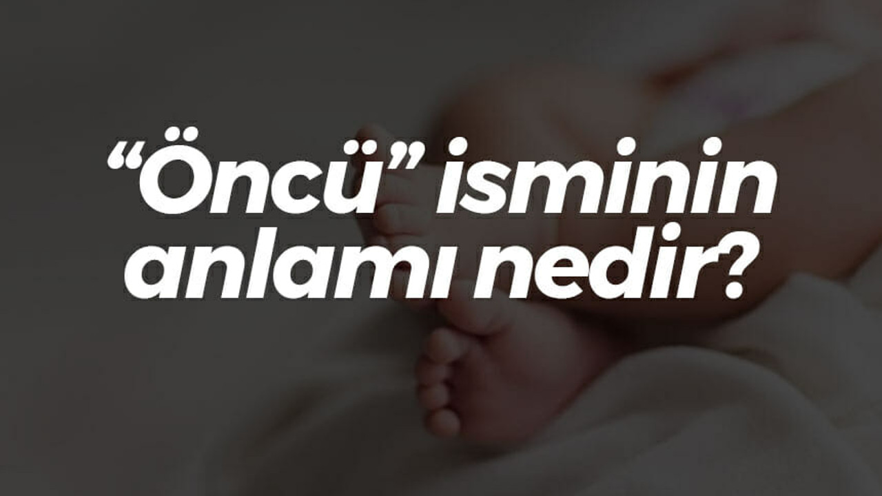 “Öncü” isminin anlamı nedir?