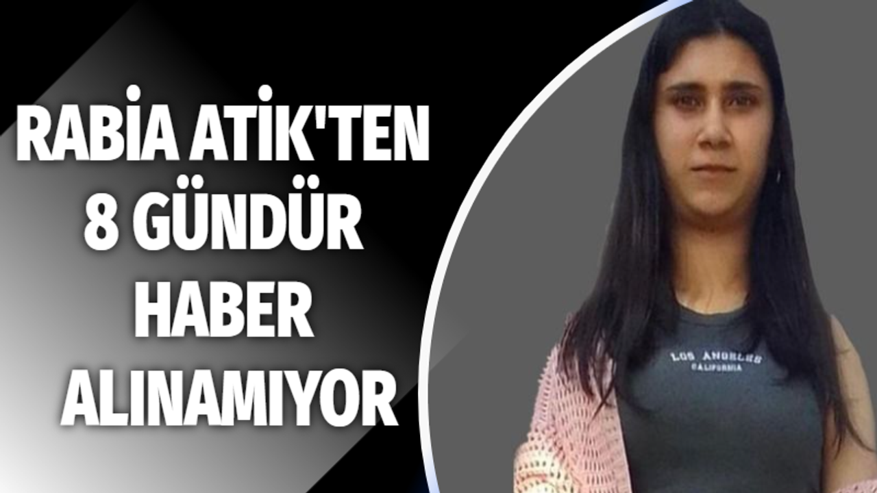 Rabia Atik'ten 8 gündür haber alınamıyor