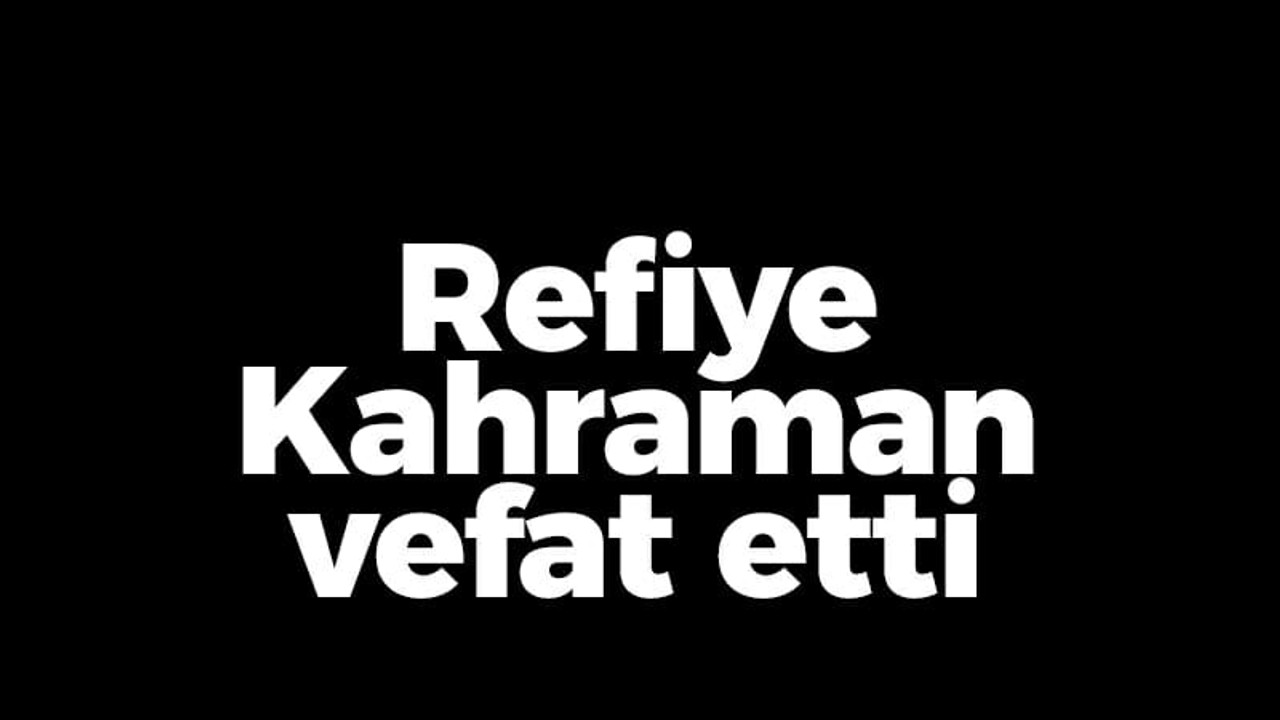 Refiye Kahraman vefat etti