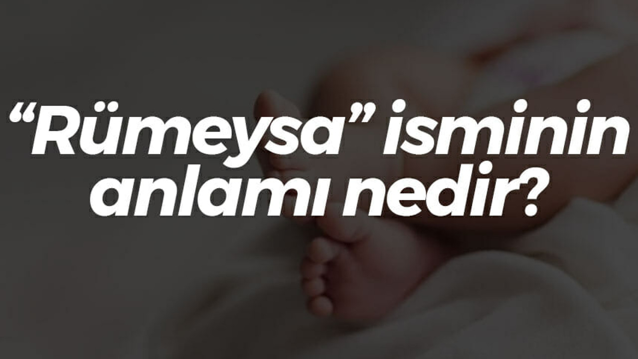 “Rümeysa” isminin anlamı nedir?