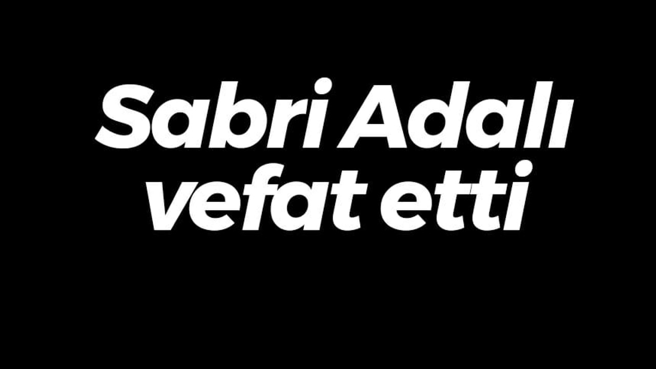 Sabri Adalı vefat etti