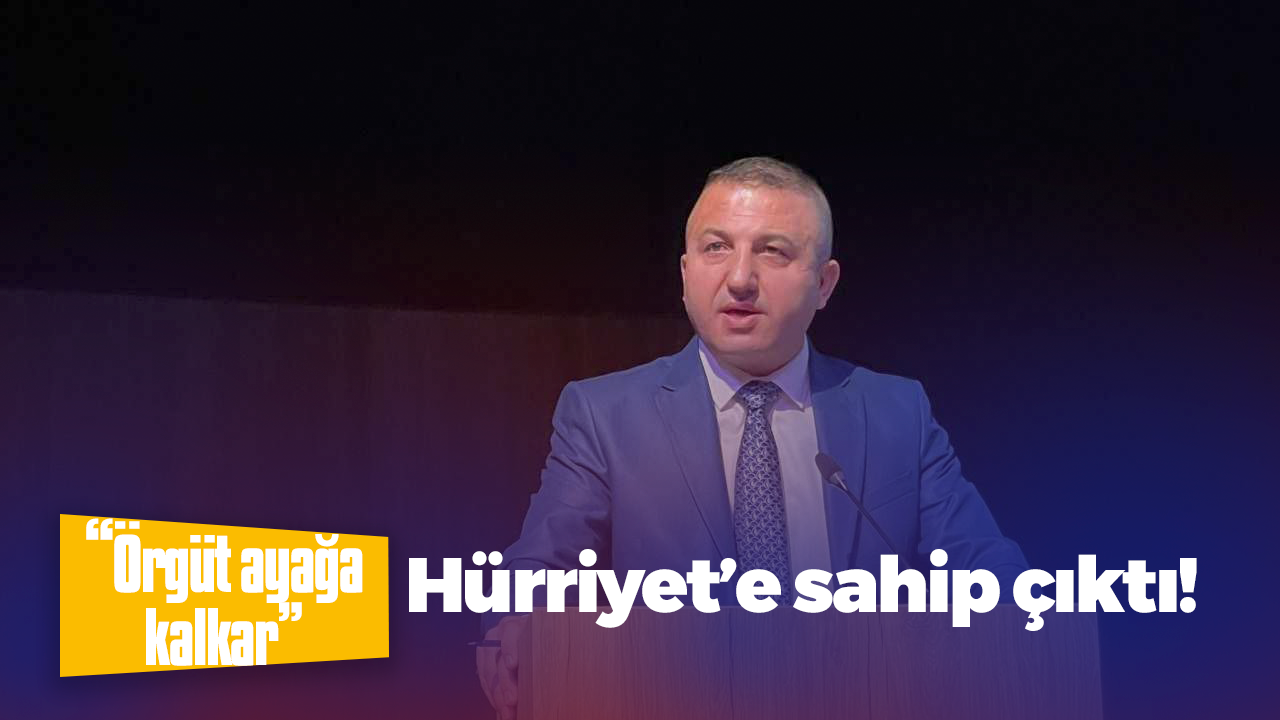 Hürriyet’e sahip çıktı! “Örgüt ayağa kalkar”