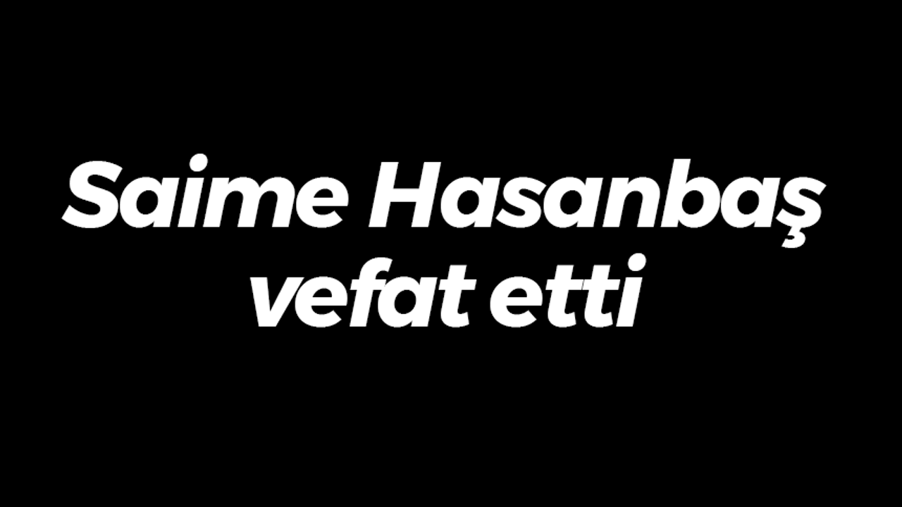 Saime Hasanbaş vefat etti