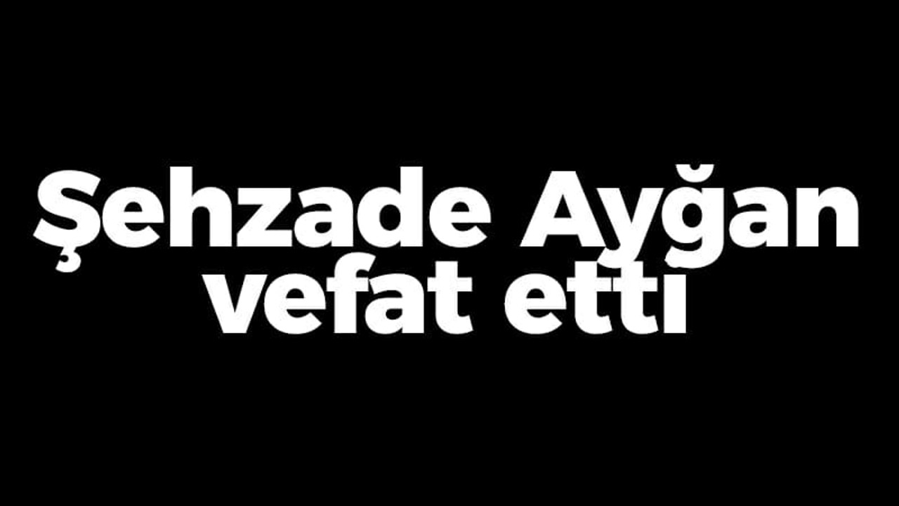 Şehzade Ayğan vefat etti