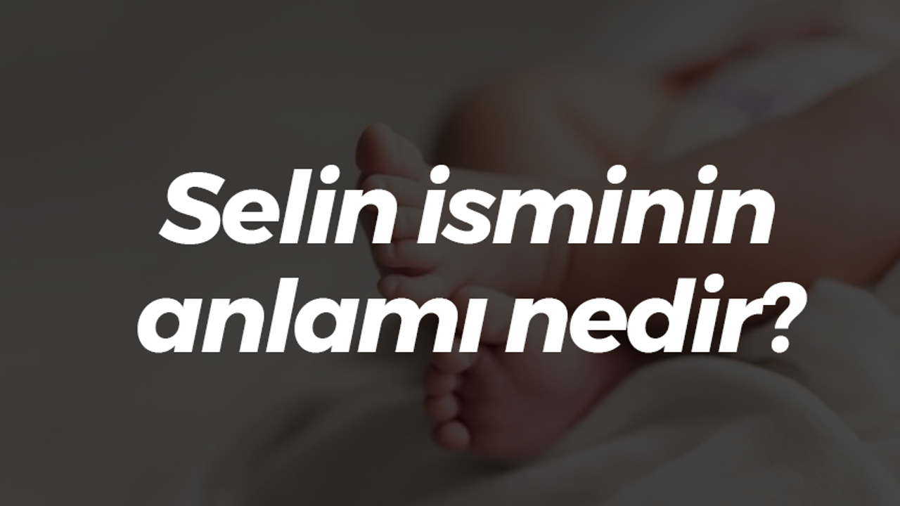 Selin isminin anlamı nedir?