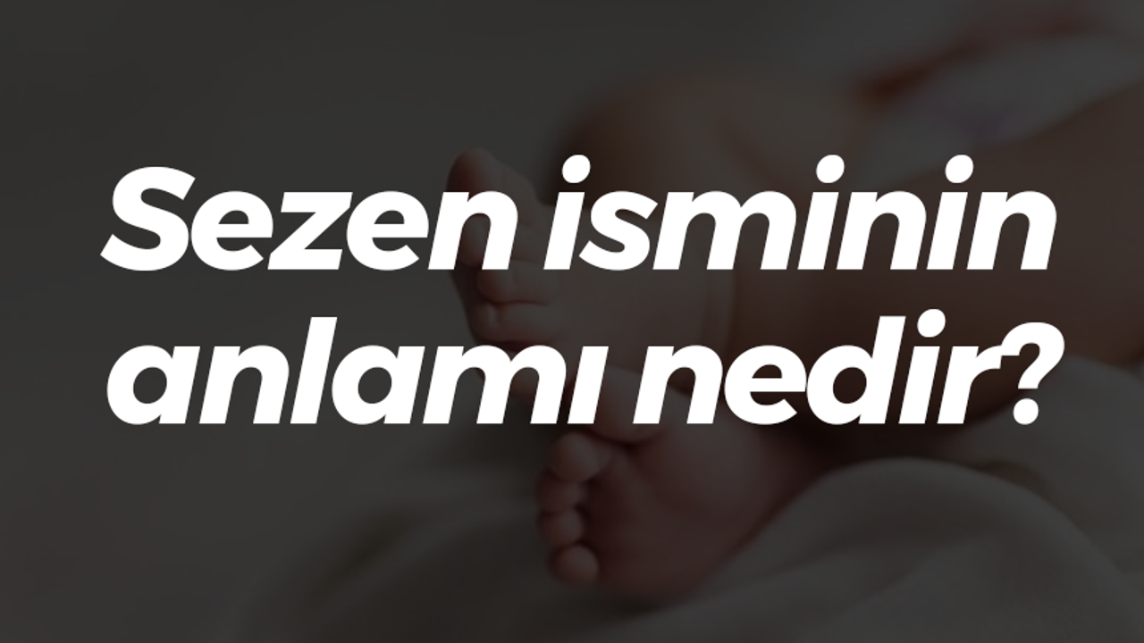 Sezen isminin anlamı nedir? Neyi simgeler?