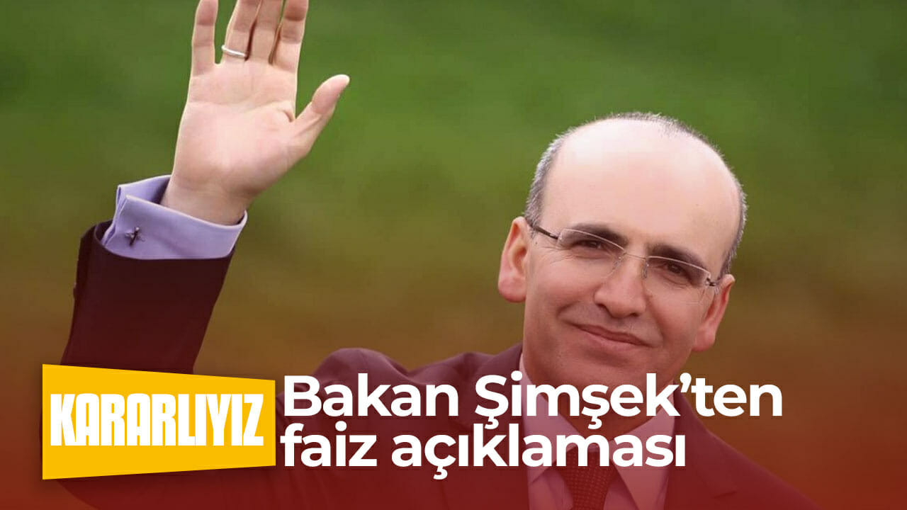 Bakan Şimşek’ten faiz açıklaması; Kararlıyız