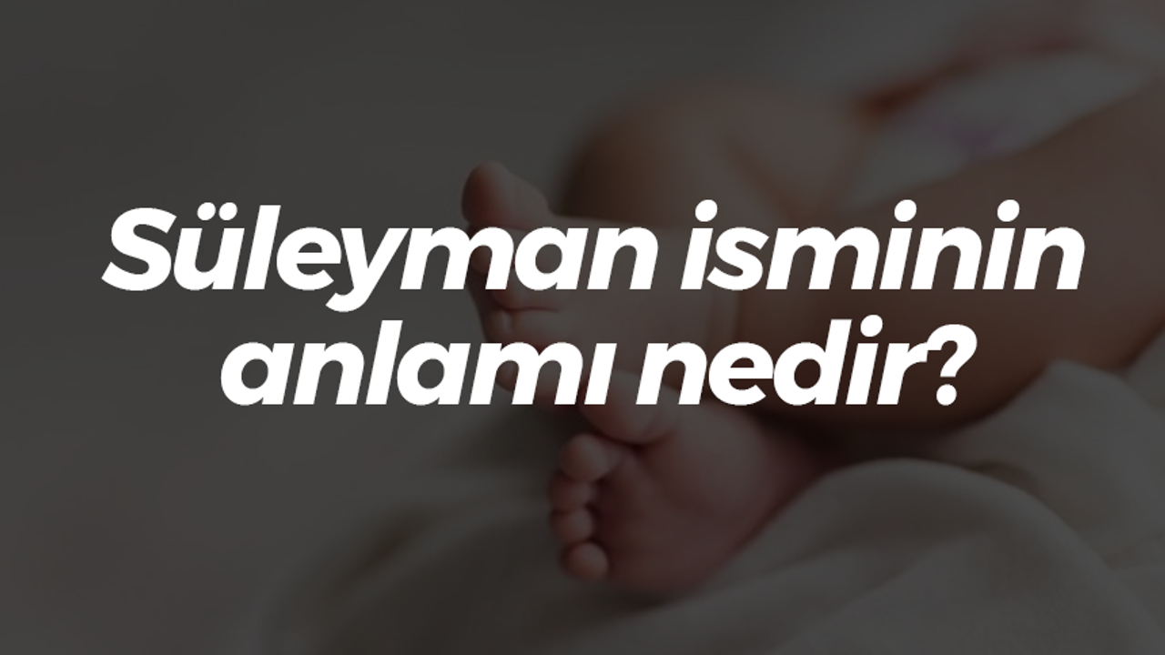 Süleyman isminin anlamı nedir?