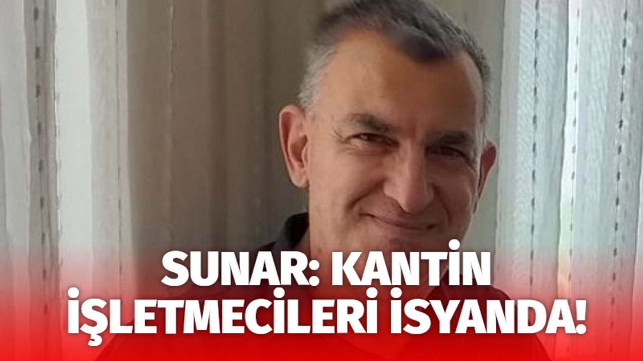 Sunar: Kantin işletmecileri isyanda