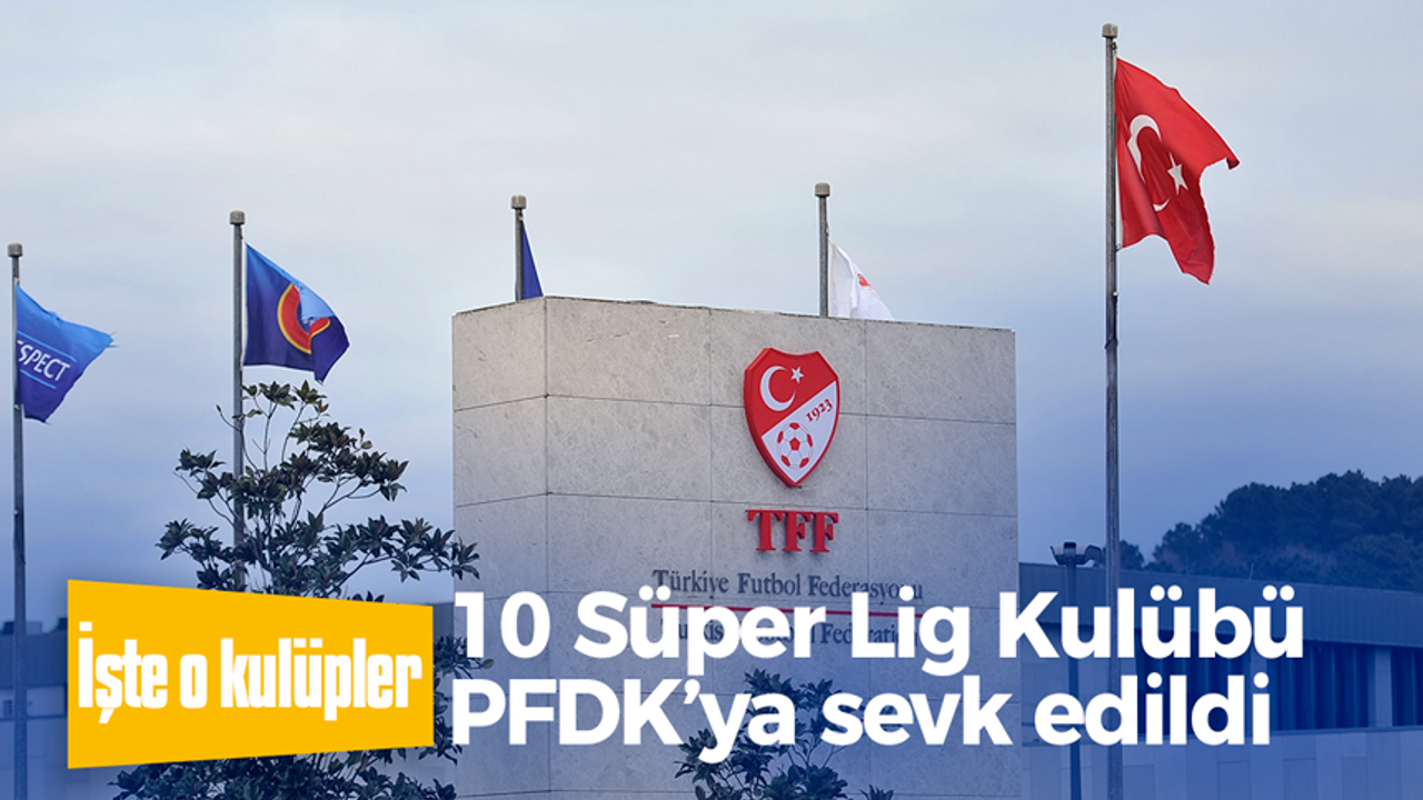 10 Süper Lig Kulübü PFDK’ya sevk edildi