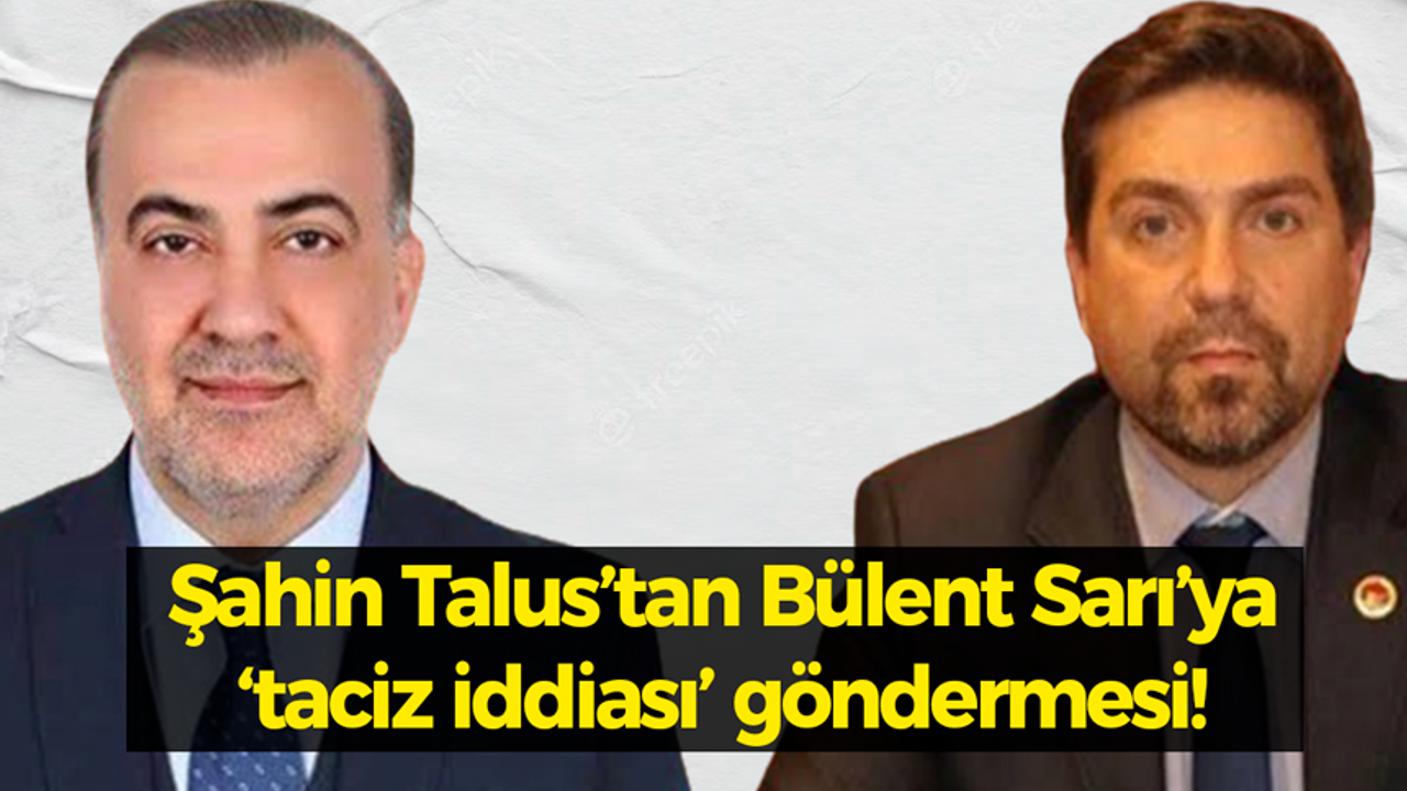 Şahin Talus’tan Bülent Sarı’ya ‘taciz iddiası’ göndermesi!