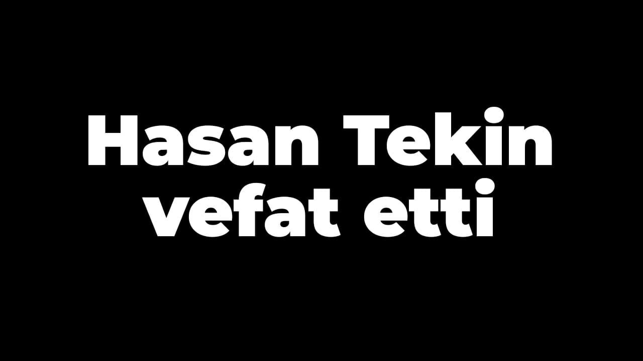 Hasan Tekin vefat etti