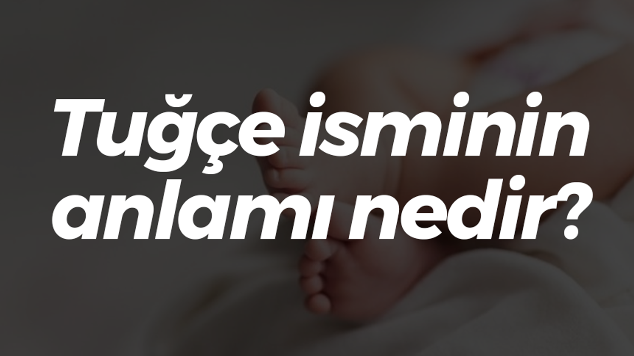 Tuğçe isminin anlamı nedir?
