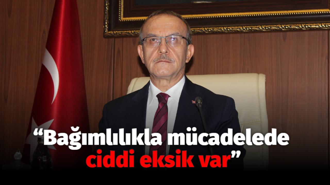 Vali Yavuz; “Bağımlılıkla mücadelede ciddi eksik var”