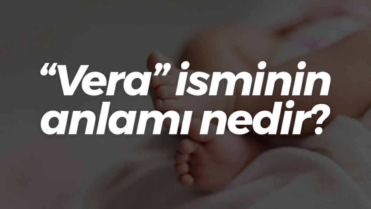 “Vera” isminin anlamı nedir? Neyi simgeler?