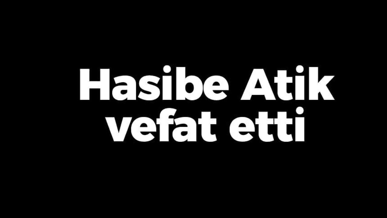 Hasibe Atik vefat etti