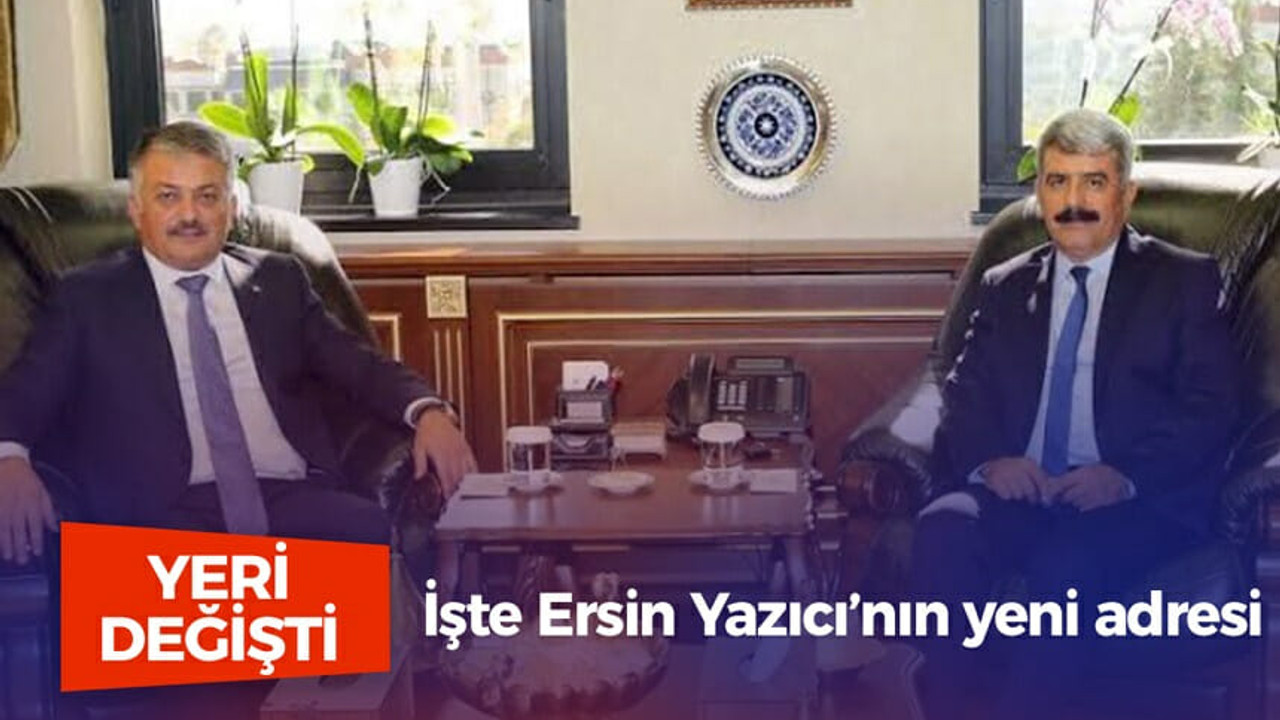 İşte Ersin Yazıcı’nın yeni adresi