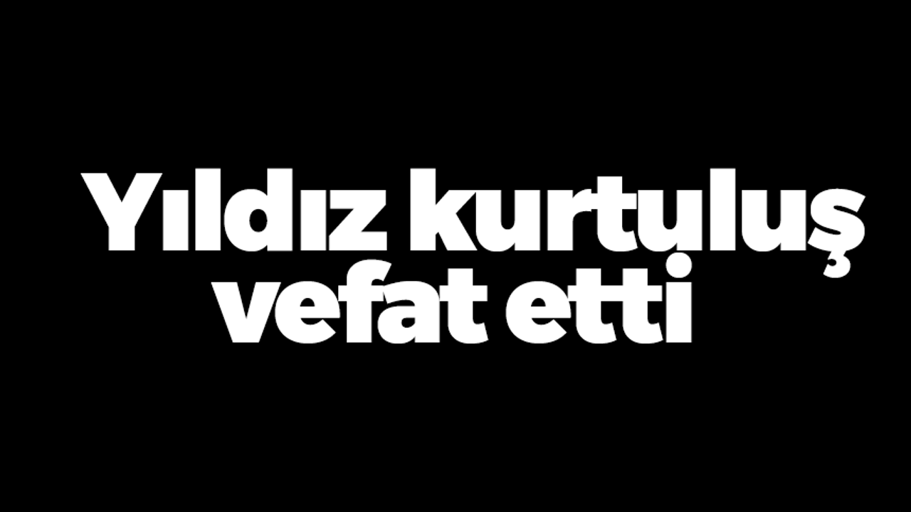 Yıldız Kurtuluş vefat etti