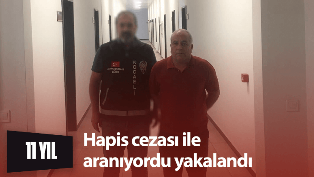 11 yıl hapis cezası ile aranıyordu yakalandı