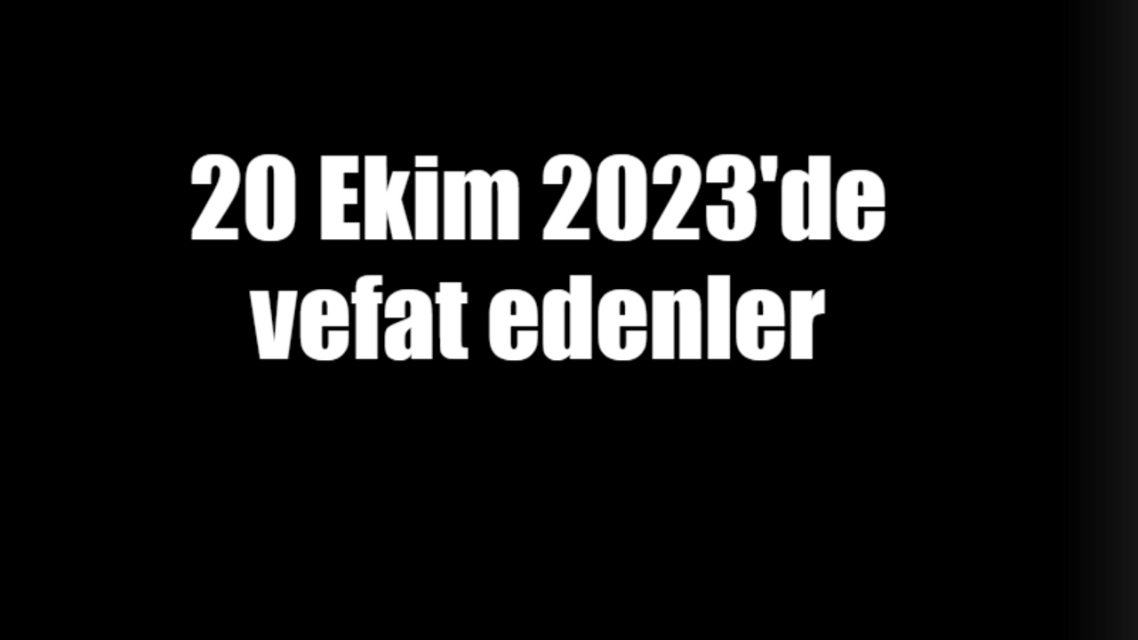 20 Ekim 2023'de vefat edenler