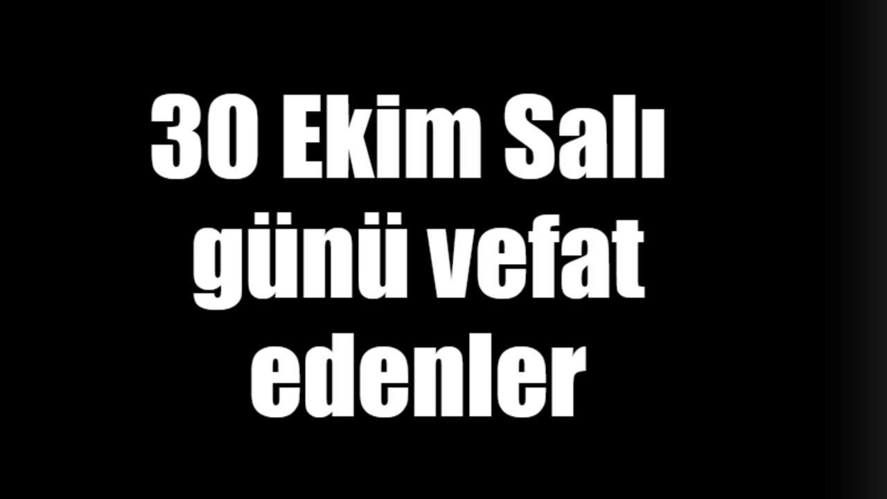 30 Ekim Salı günü vefat edenler