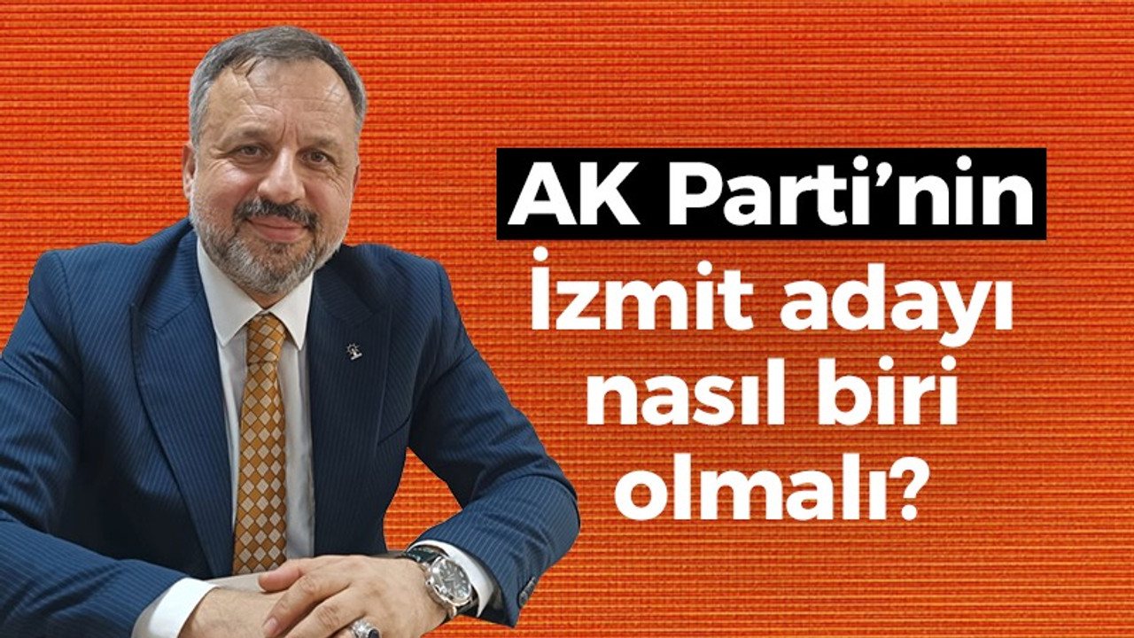 Halil Güngör Dokuzlar AK Parti’nin İzmit adayının nasıl olması gerektiğini anlattı