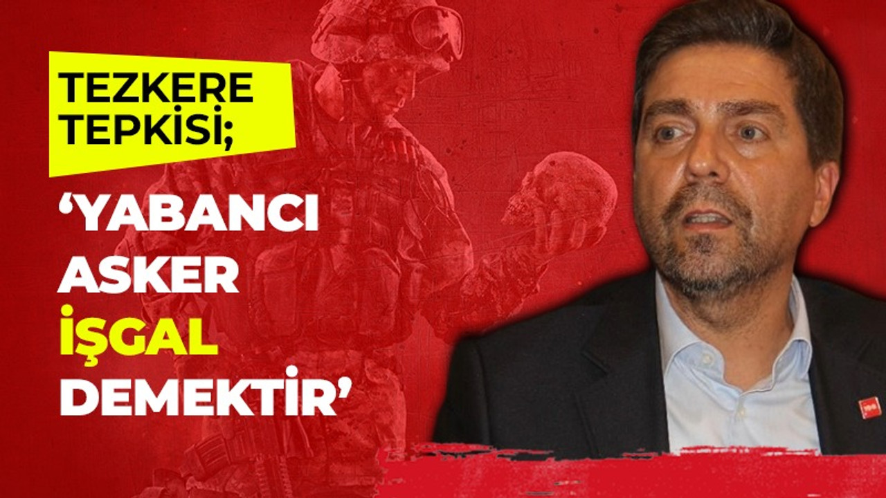 Sarı; “Yabancı asker işgal demektir”