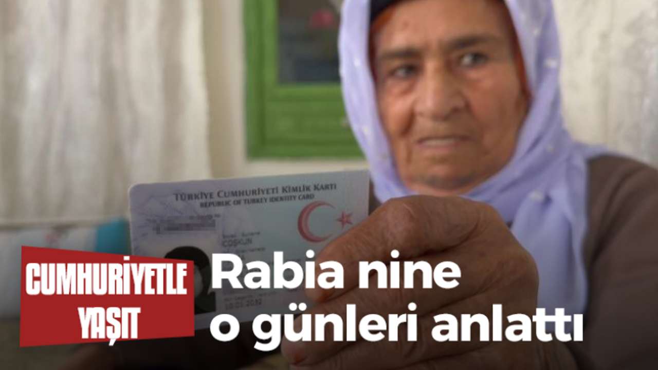 Cumhuriyetle yaşıt Rabia nine o günleri anlattı