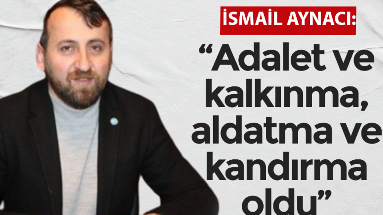 “Adalet ve kalkınma, aldatma ve kandırma oldu”