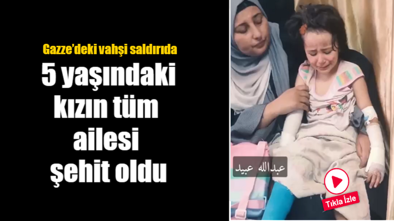 Ah yavrum ah! Gazze’deki vahşi saldırıda 5 yaşındaki kızın tüm ailesi şehit oldu