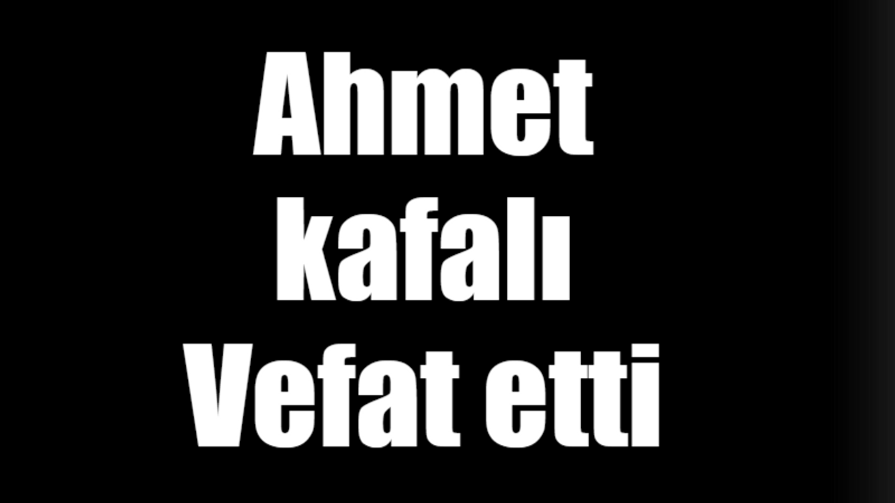 Ahmet Kafalı vefat etti