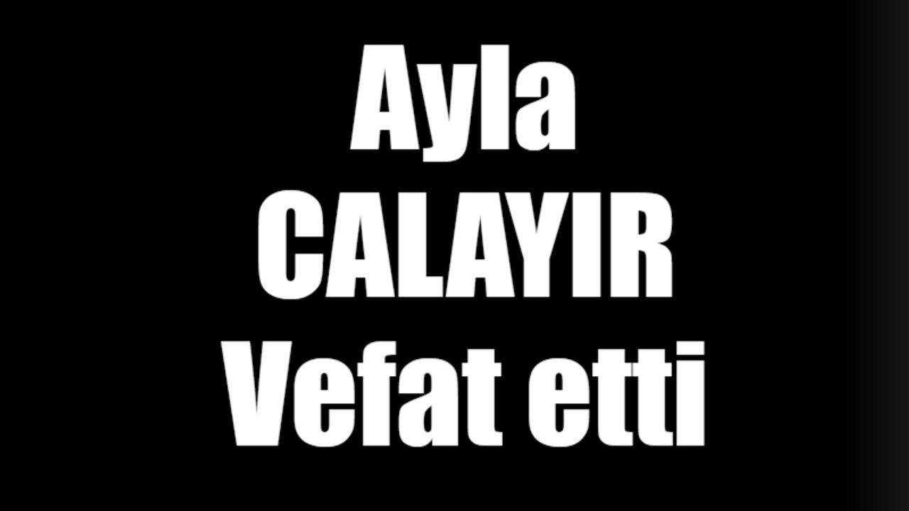 Ayla Calayır vefat etti