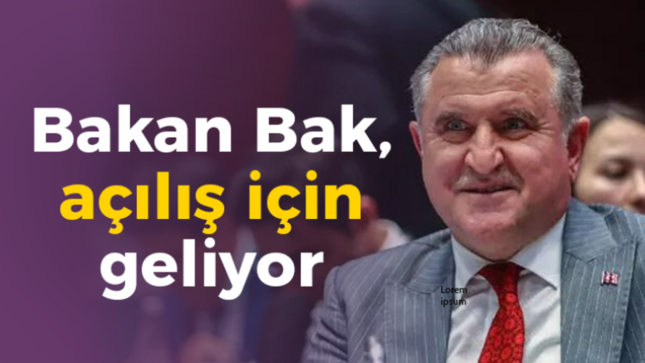 Bakan Bak, açılış için geliyor