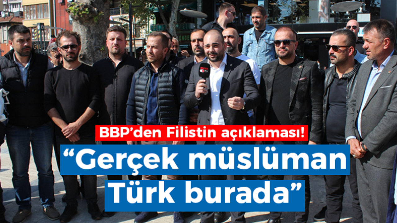 BBP’den Filistin açıklaması: “Gerçek müslüman Türk burada”