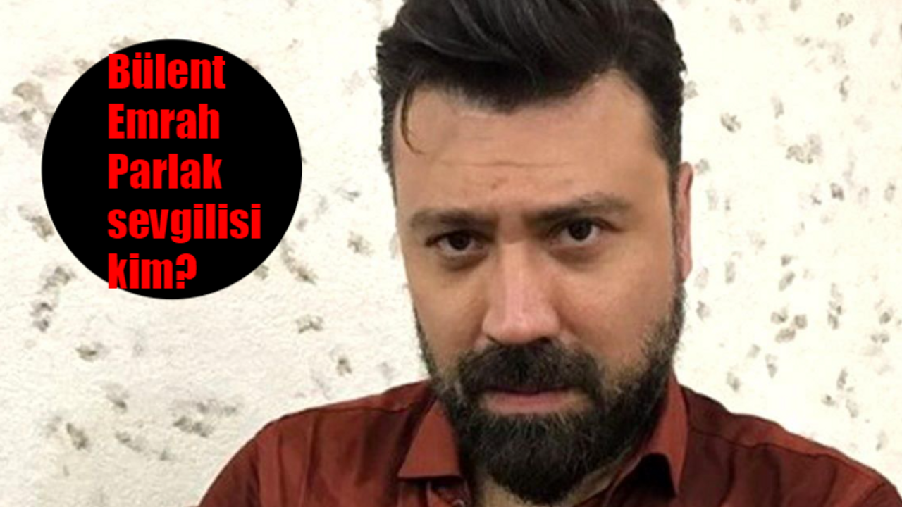 Bülent Emrah Parlak sevgilisi kim? Elit Andaç Çam ile Bülent Parlak sevgili mi?