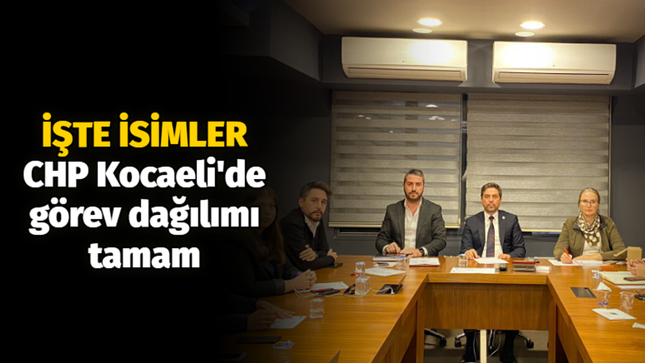 CHP Kocaeli'de görev dağılımı tamam! İşte isimler