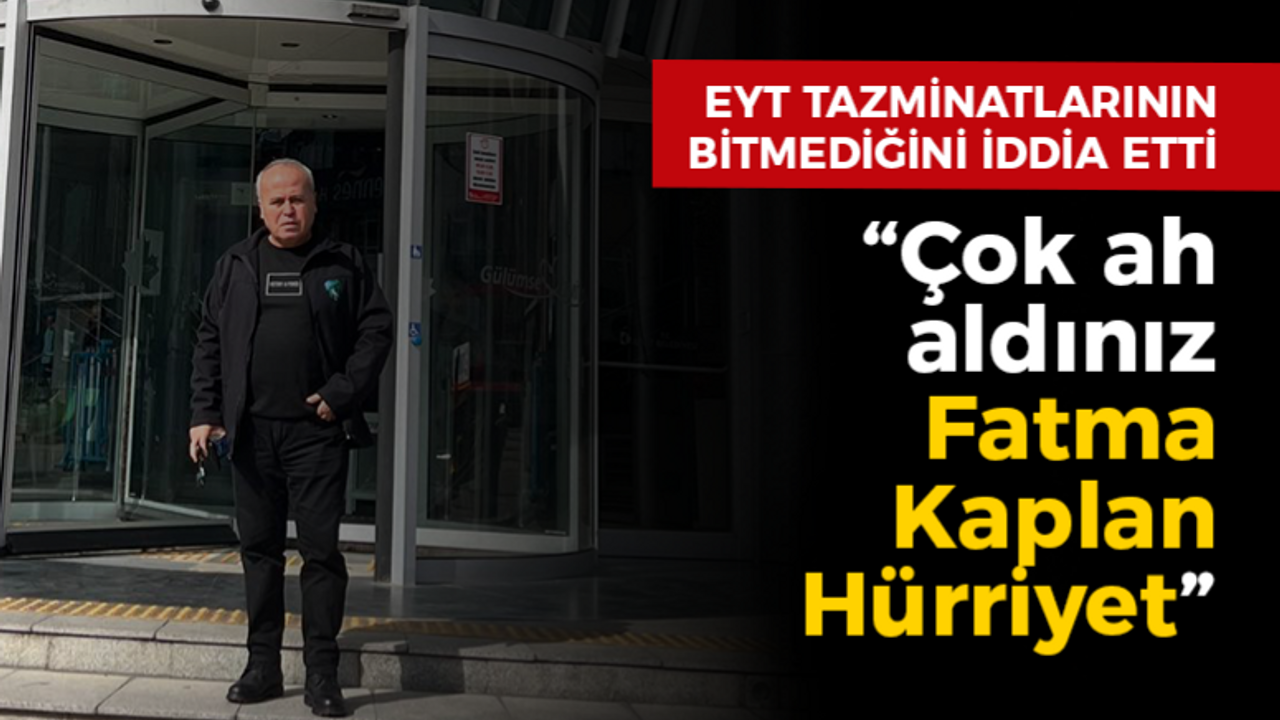 “Çok ah aldınız Fatma Kaplan Hürriyet”