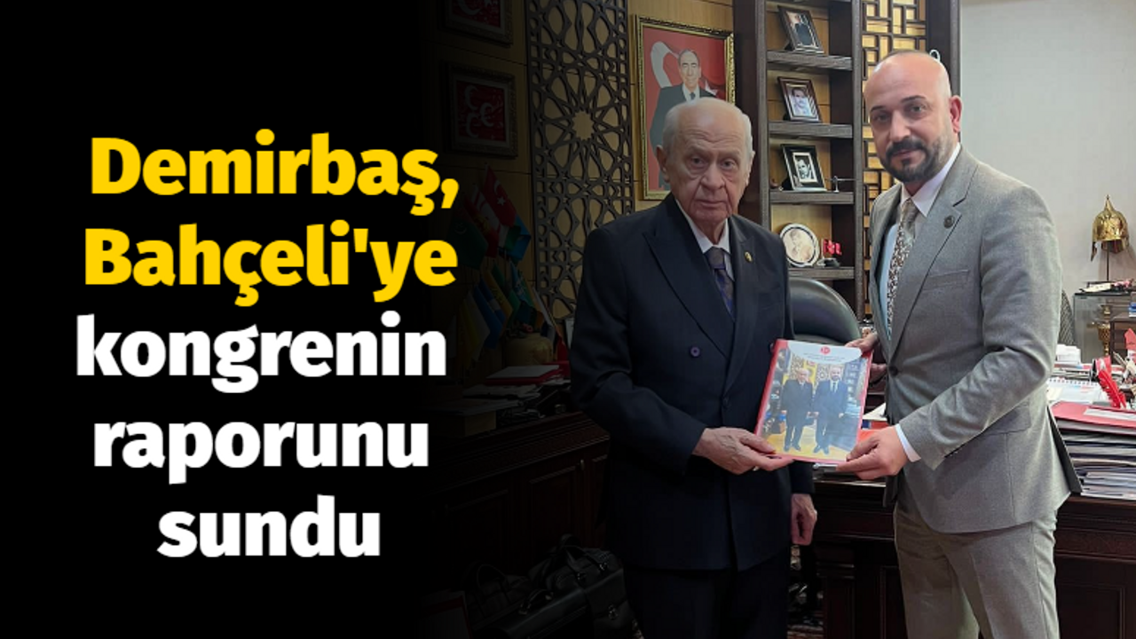 Demirbaş, Bahçeli'ye kongrenin raporunu sundu