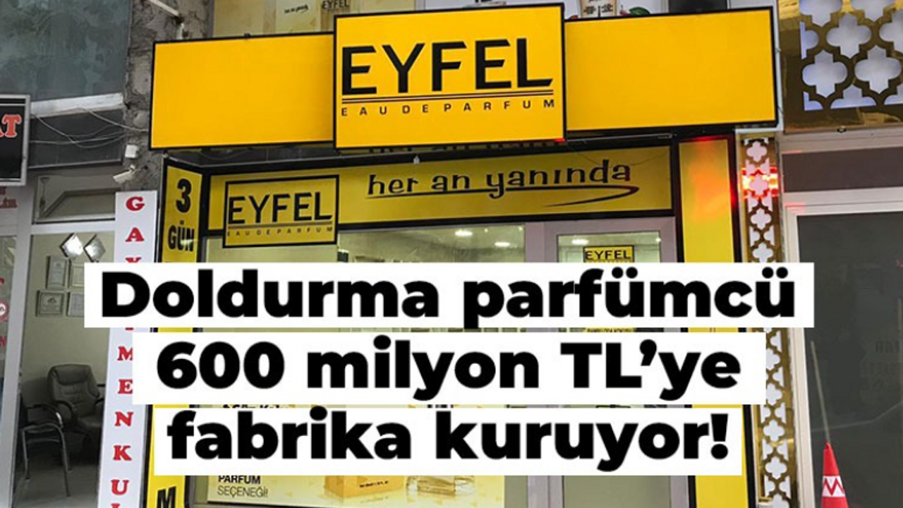 Doldurma parfümcü 600 milyon TL'ye fabrika kuruyor!