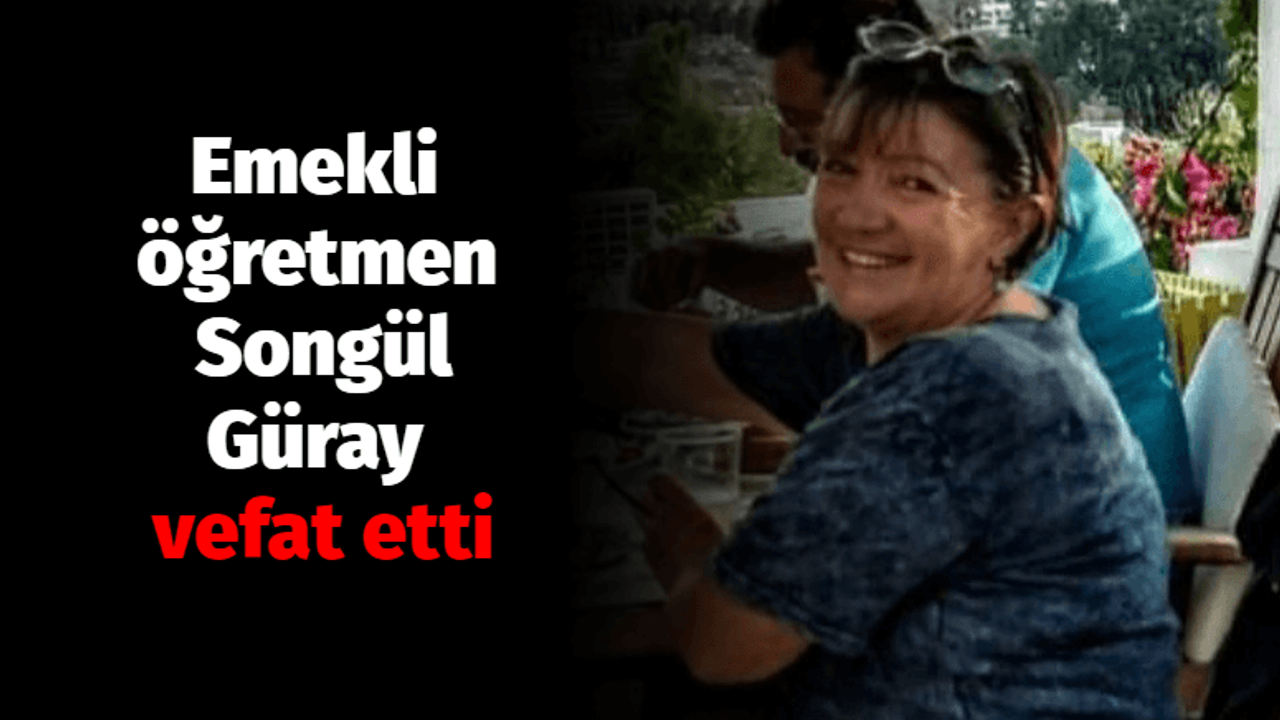 Emekli öğretmen Songül Güray vefat etti