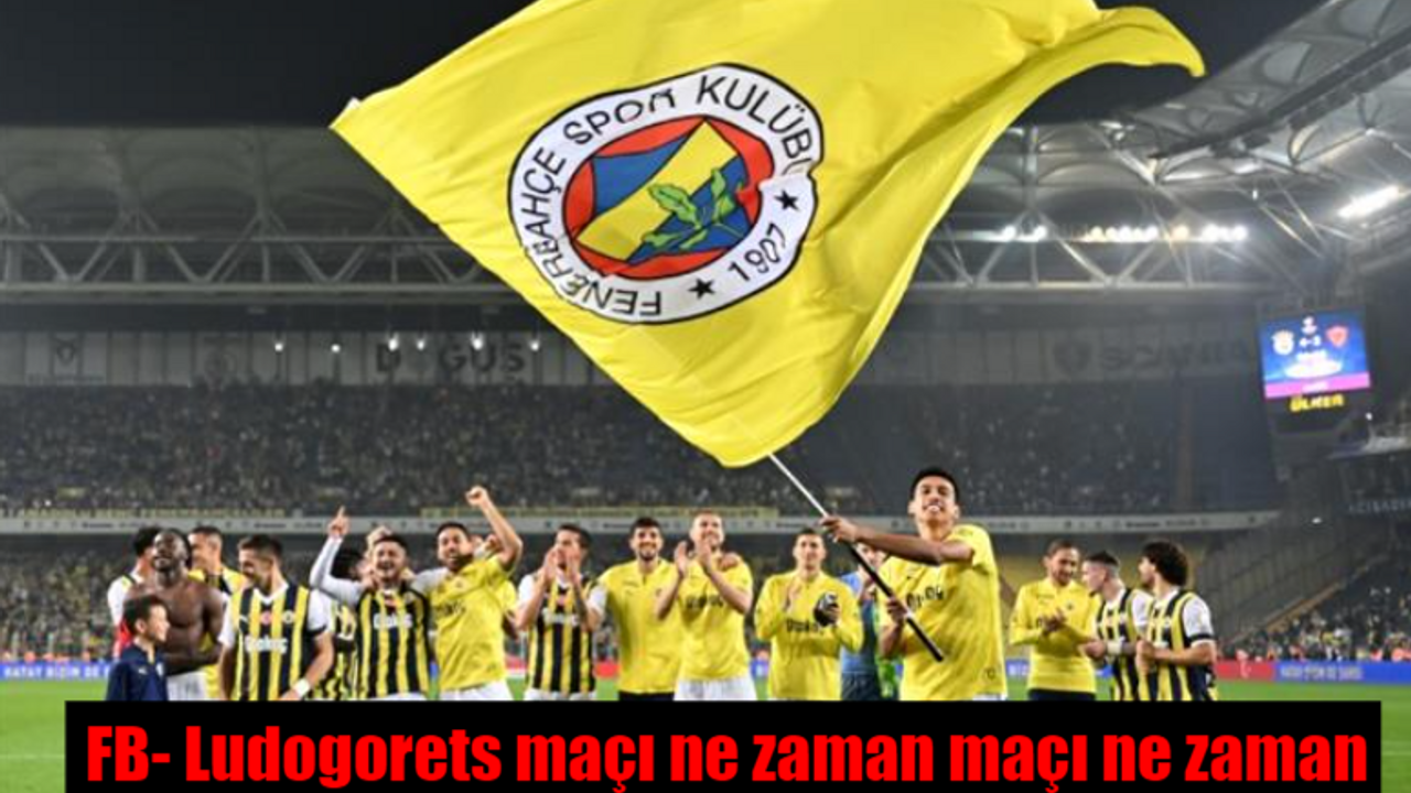 Fenerbahçe maçı hangi kanalda? FB- Ludogorets maçı ne zaman, saat kaçta? Fenerbahçe'nin maçı nereden izlenir?