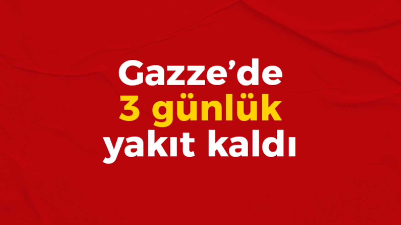 Gazze’de 3 günlük yakıt kaldı