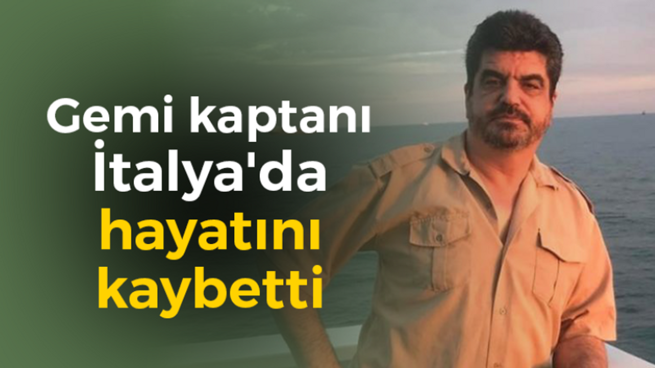 Gemi kaptanı İtalya'da hayatını kaybetti