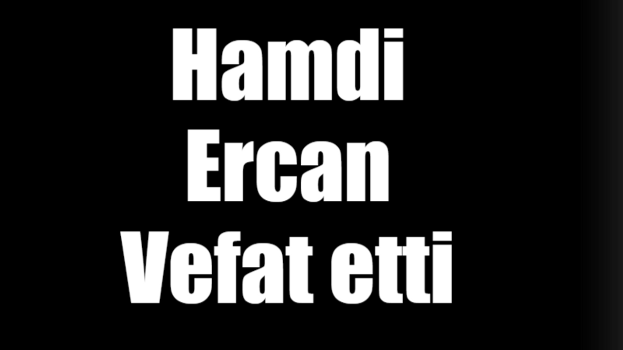 Hamdi Ercan Tezcan vefat etti