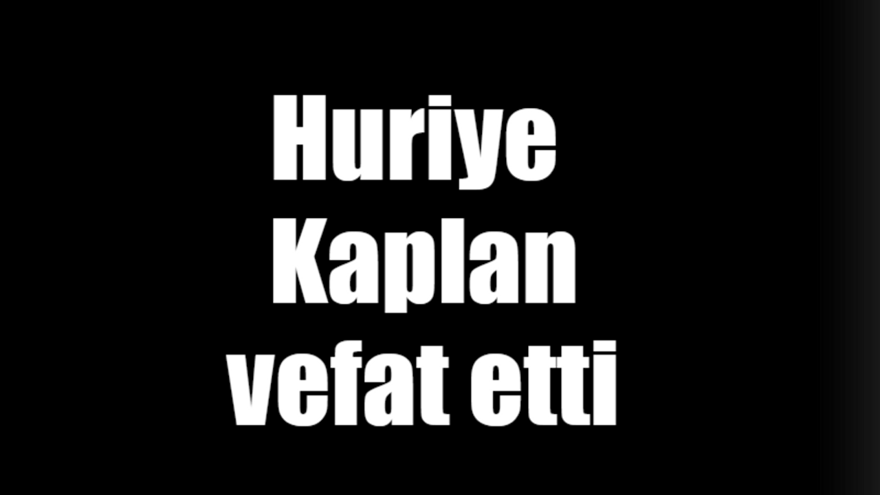 Huriye Kaplan vefat etti